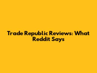 Trade Republic Reviews: What Reddit Says