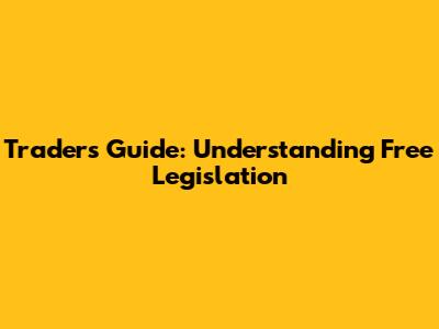 Trader's Guide: Understanding Free Legislation