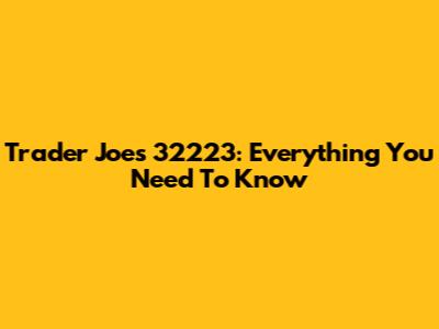 Trader Joe's 32223: Everything You Need To Know