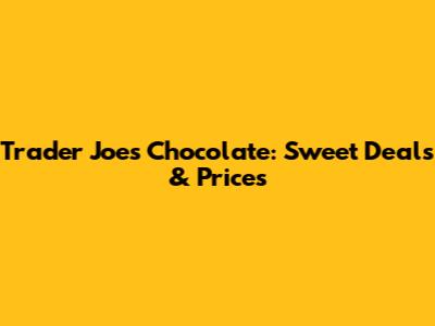 Trader Joe's Chocolate: Sweet Deals & Prices