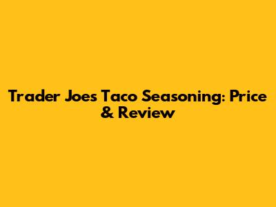 Trader Joe's Taco Seasoning: Price & Review