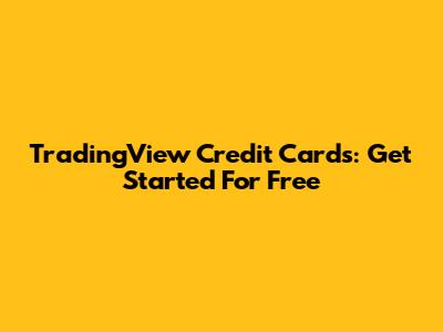 TradingView Credit Cards: Get Started For Free