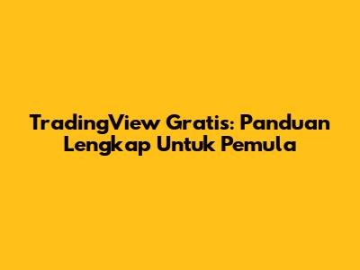 TradingView Gratis: Panduan Lengkap Untuk Pemula