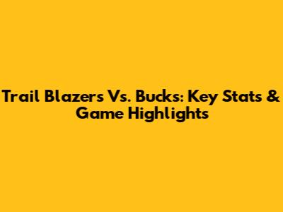 Trail Blazers Vs. Bucks: Key Stats & Game Highlights