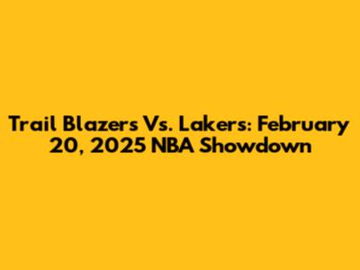 Trail Blazers Vs. Lakers: February 20, 2025 NBA Showdown