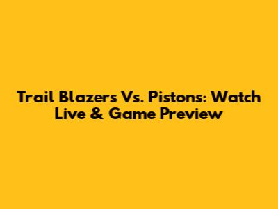 Trail Blazers Vs. Pistons: Watch Live & Game Preview