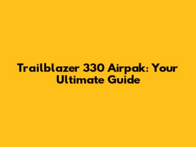 Trailblazer 330 Airpak: Your Ultimate Guide