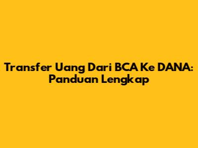 Transfer Uang Dari BCA Ke DANA: Panduan Lengkap