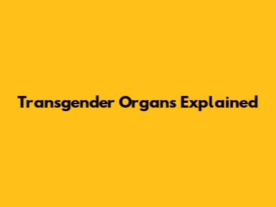 Transgender Organs Explained