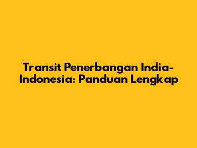 Transit Penerbangan India-Indonesia: Panduan Lengkap