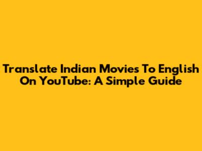 Translate Indian Movies To English On YouTube: A Simple Guide
