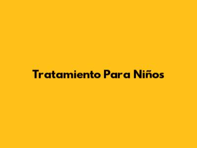 Tratamiento Para Niños