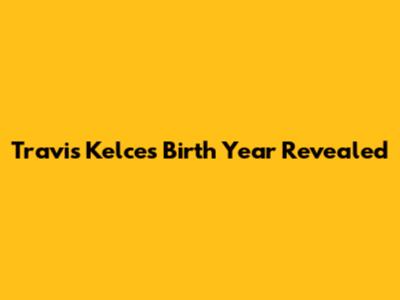 Travis Kelce's Birth Year Revealed