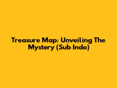 Treasure Map: Unveiling The Mystery (Sub Indo)