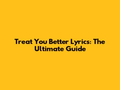 Treat You Better Lyrics: The Ultimate Guide