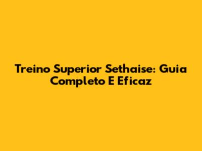 Treino Superior Sethaise: Guia Completo E Eficaz