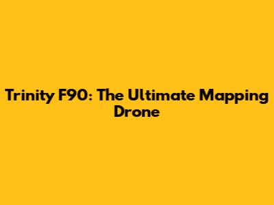 Trinity F90: The Ultimate Mapping Drone