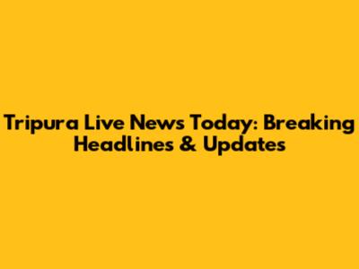 Tripura Live News Today: Breaking Headlines & Updates