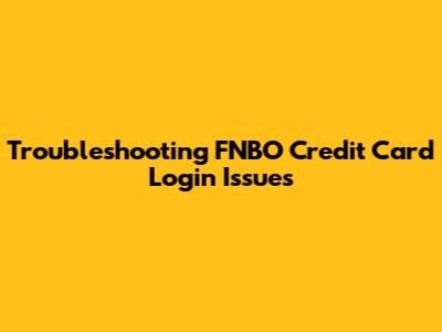 Troubleshooting FNBO Credit Card Login Issues