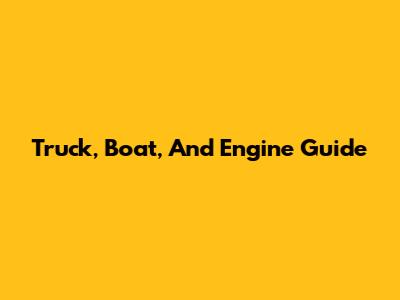 Truck, Boat, And Engine Guide