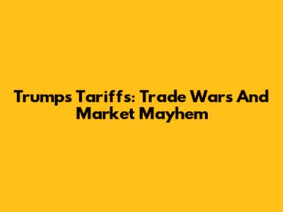 Trump's Tariffs: Trade Wars And Market Mayhem