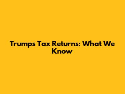 Trump's Tax Returns: What We Know
