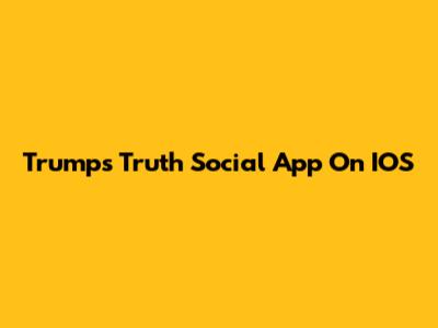 Trump's Truth Social App On IOS