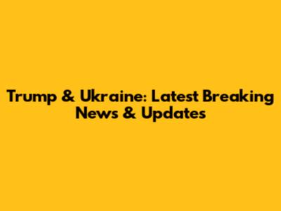 Trump & Ukraine: Latest Breaking News & Updates