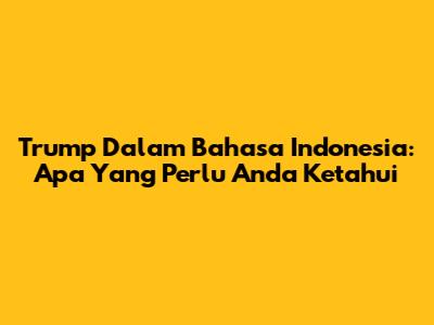 Trump Dalam Bahasa Indonesia: Apa Yang Perlu Anda Ketahui