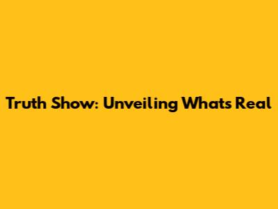 Truth Show: Unveiling What's Real