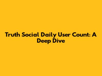 Truth Social Daily User Count: A Deep Dive