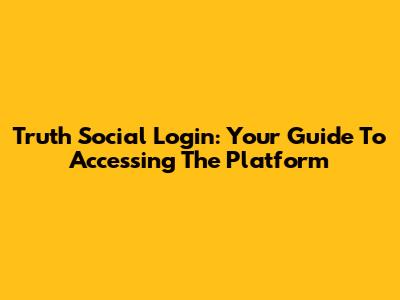 Truth Social Login: Your Guide To Accessing The Platform