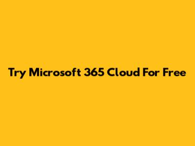 Try Microsoft 365 Cloud For Free