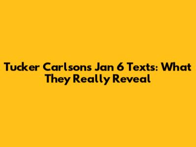 Tucker Carlson's Jan 6 Texts: What They Really Reveal