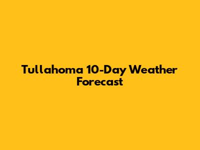 Tullahoma 10-Day Weather Forecast
