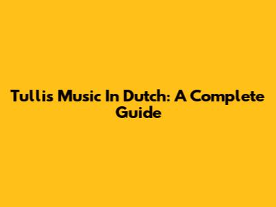 Tulli's Music In Dutch: A Complete Guide