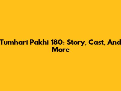 Tumhari Pakhi 180: Story, Cast, And More