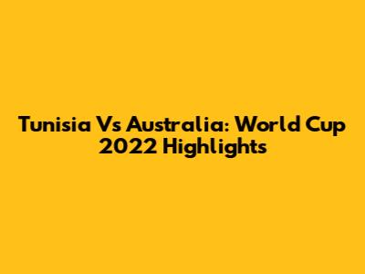 Tunisia Vs Australia: World Cup 2022 Highlights
