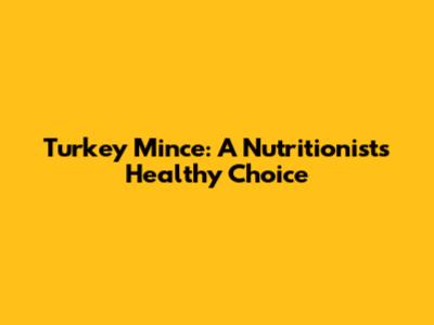Turkey Mince: A Nutritionist's Healthy Choice