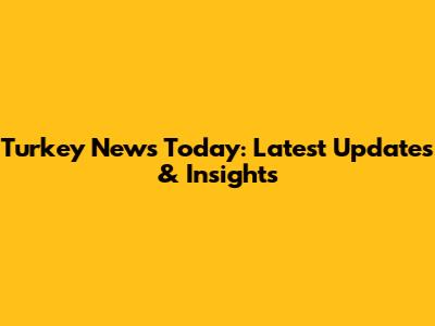 Turkey News Today: Latest Updates & Insights