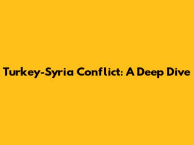Turkey-Syria Conflict: A Deep Dive