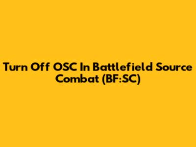 Turn Off OSC In Battlefield Source Combat (BF:SC)