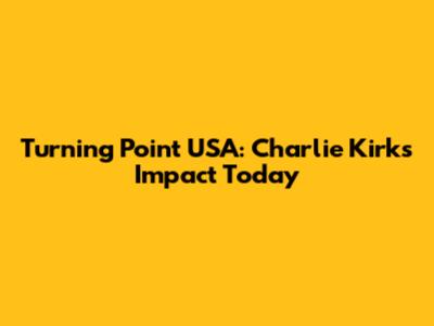 Turning Point USA: Charlie Kirk's Impact Today