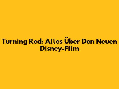 Turning Red: Alles Über Den Neuen Disney-Film