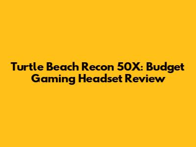 Turtle Beach Recon 50X: Budget Gaming Headset Review