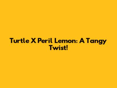 Turtle X Peril Lemon: A Tangy Twist!