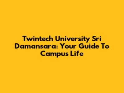 Twintech University Sri Damansara: Your Guide To Campus Life