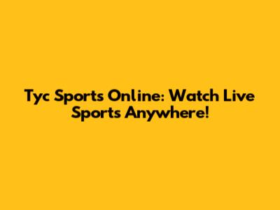 Tyc Sports Online: Watch Live Sports Anywhere!
