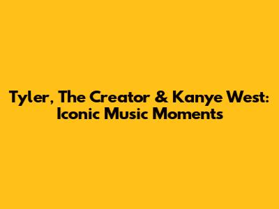 Tyler, The Creator & Kanye West: Iconic Music Moments