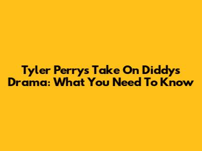 Tyler Perry's Take On Diddy's Drama: What You Need To Know